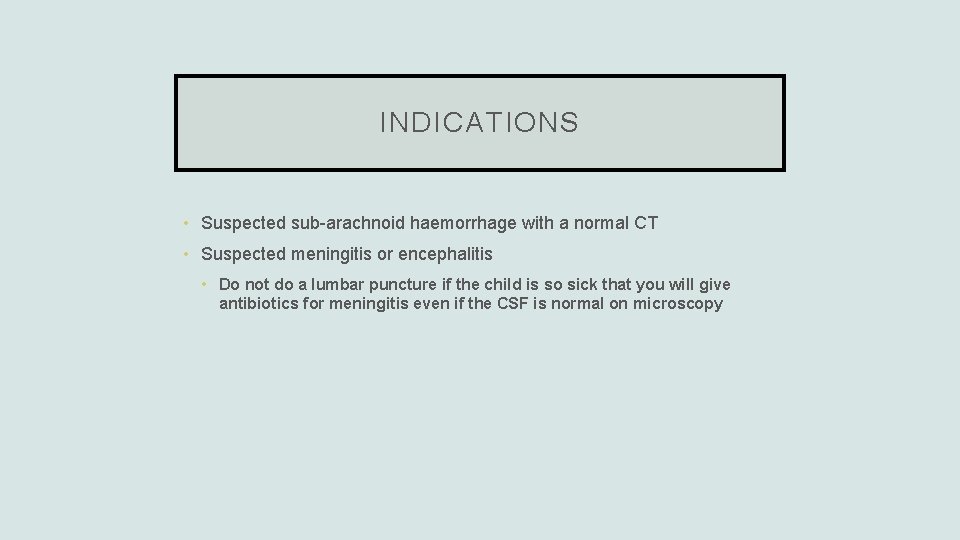 INDICATIONS • Suspected sub-arachnoid haemorrhage with a normal CT • Suspected meningitis or encephalitis