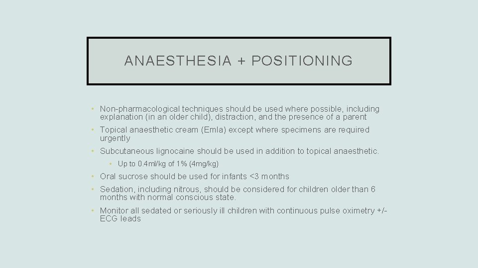 ANAESTHESIA + POSITIONING • Non-pharmacological techniques should be used where possible, including explanation (in