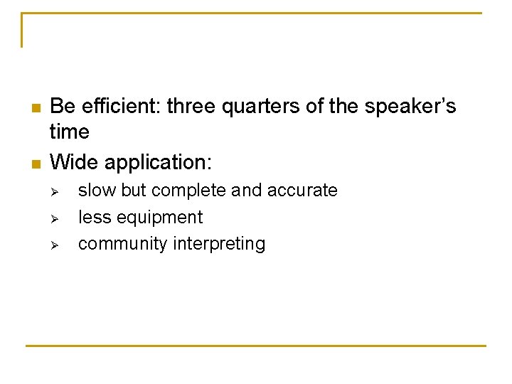 n n Be efficient: three quarters of the speaker’s time Wide application: Ø Ø