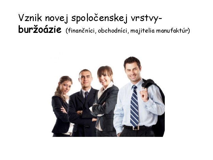 Vznik novej spoločenskej vrstvyburžoázie (finančníci, obchodníci, majitelia manufaktúr) 