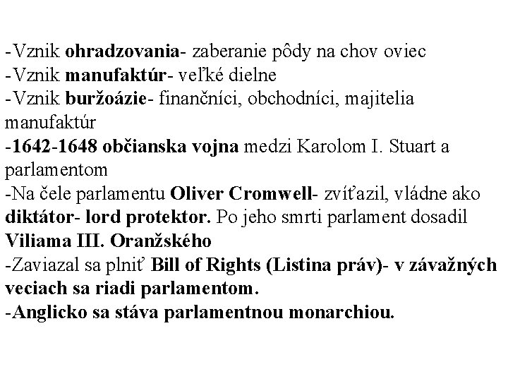 -Vznik ohradzovania- zaberanie pôdy na chov oviec -Vznik manufaktúr- veľké dielne -Vznik buržoázie- finančníci,