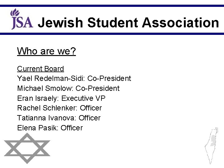 Jewish Student Association Who are we? Current Board Yael Redelman-Sidi: Co-President Michael Smolow: Co-President