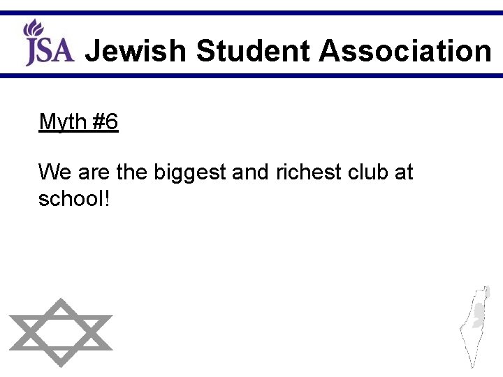 Jewish Student Association Myth #6 We are the biggest and richest club at school!