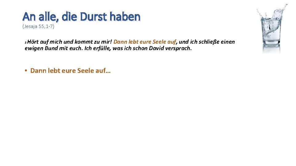 An alle, die Durst haben (Jesaja 55, 1 -7) Hört auf mich und kommt