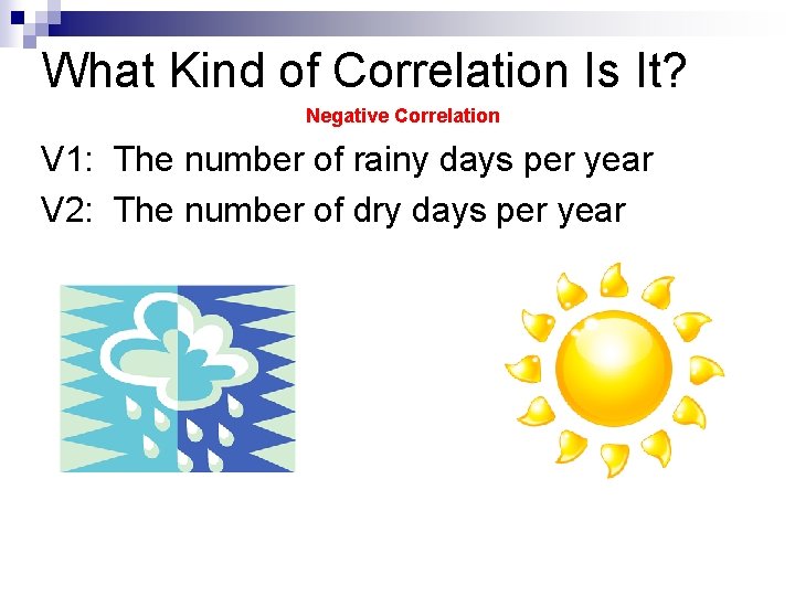What Kind of Correlation Is It? Negative Correlation V 1: The number of rainy