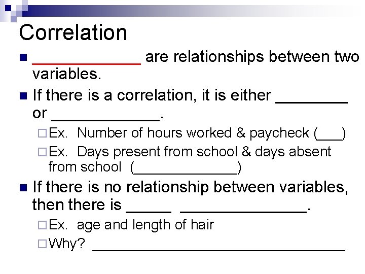 Correlation ______ are relationships between two variables. n If there is a correlation, it