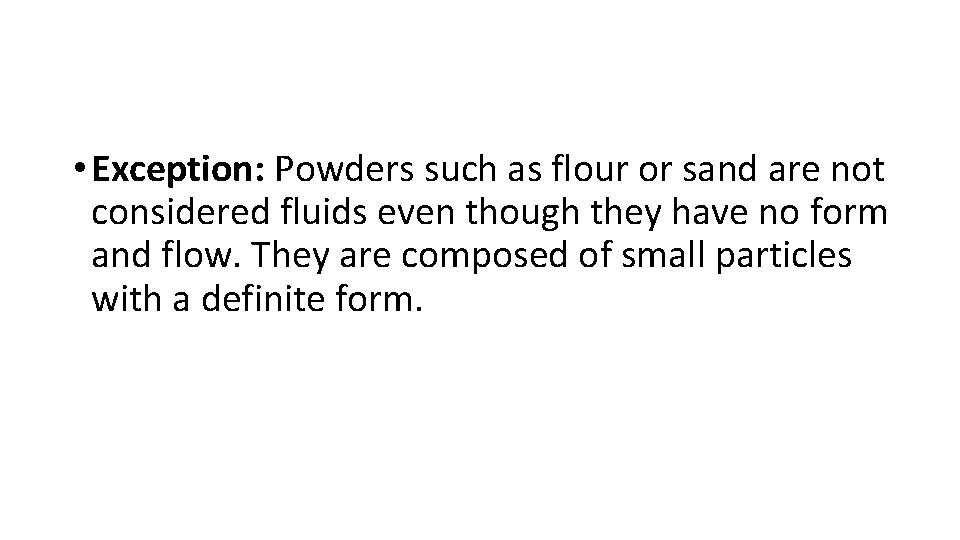  • Exception: Powders such as flour or sand are not considered fluids even