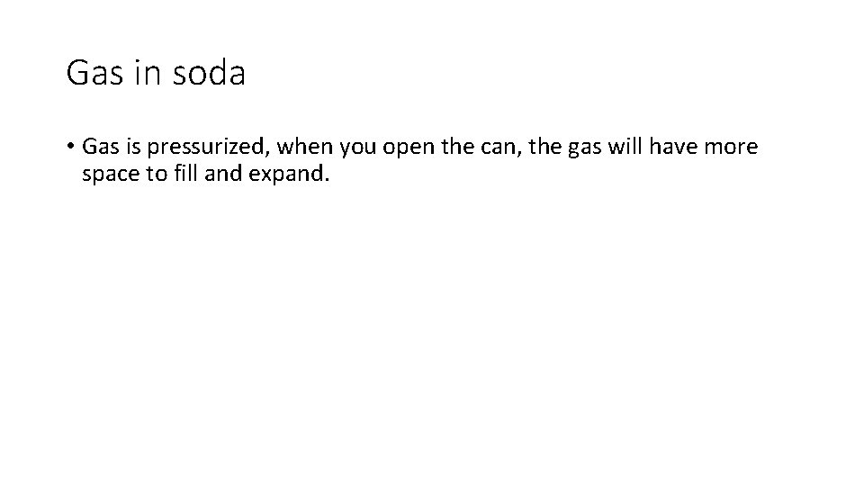 Gas in soda • Gas is pressurized, when you open the can, the gas