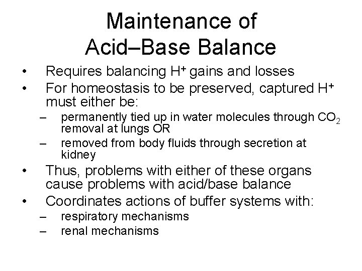Maintenance of Acid–Base Balance • • Requires balancing H+ gains and losses For homeostasis