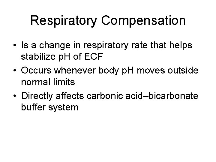 Respiratory Compensation • Is a change in respiratory rate that helps stabilize p. H