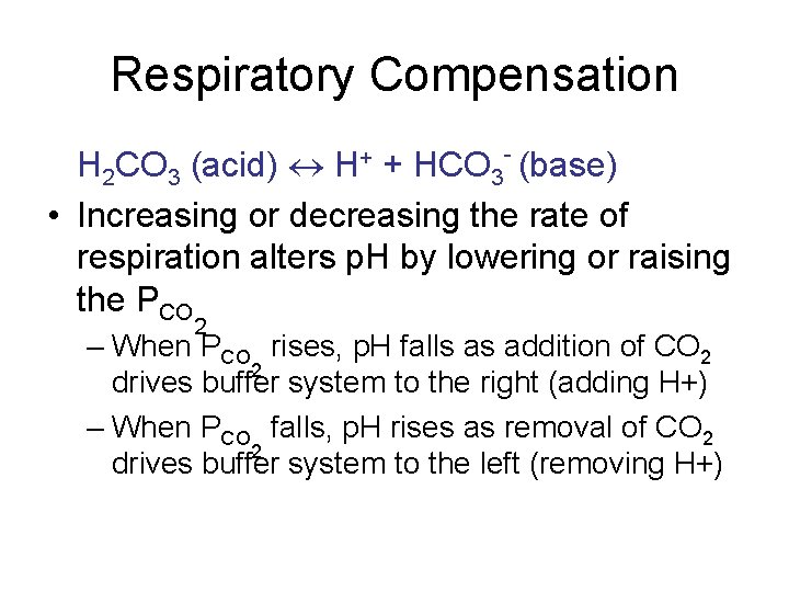 Respiratory Compensation H 2 CO 3 (acid) + HCO 3 (base) • Increasing or