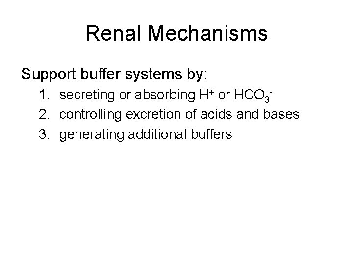 Renal Mechanisms Support buffer systems by: 1. secreting or absorbing H+ or HCO 32.