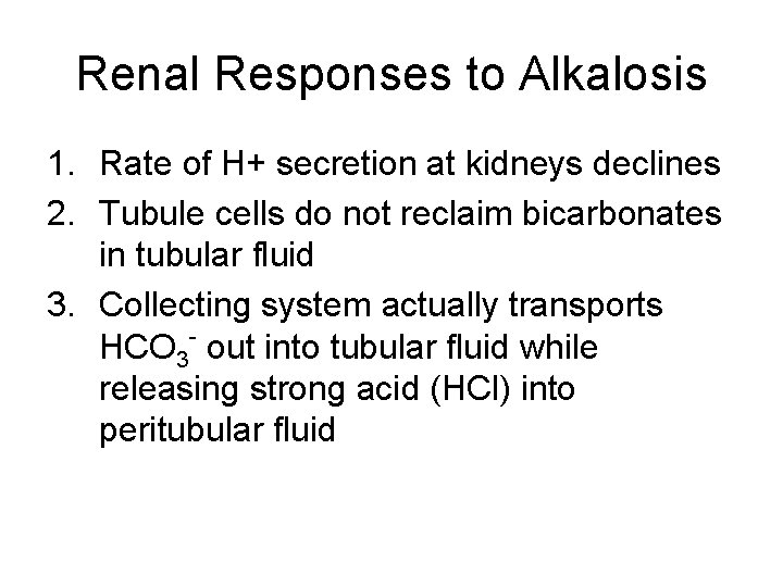 Renal Responses to Alkalosis 1. Rate of H+ secretion at kidneys declines 2. Tubule