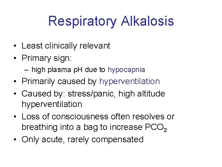 Respiratory Alkalosis • Least clinically relevant • Primary sign: – high plasma p. H