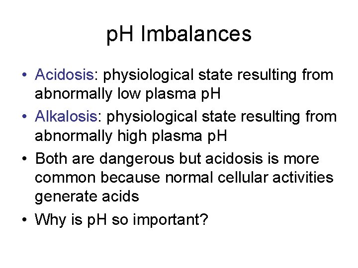 p. H Imbalances • Acidosis: physiological state resulting from abnormally low plasma p. H