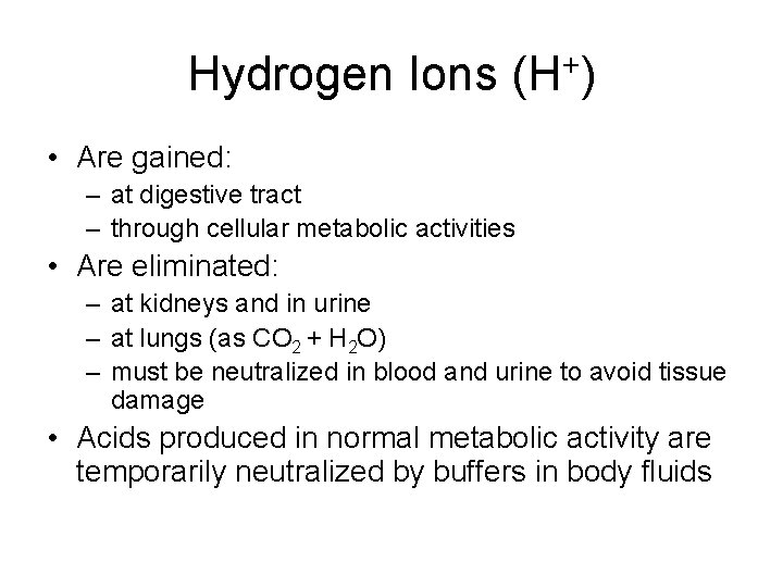 Hydrogen Ions (H+) • Are gained: – at digestive tract – through cellular metabolic