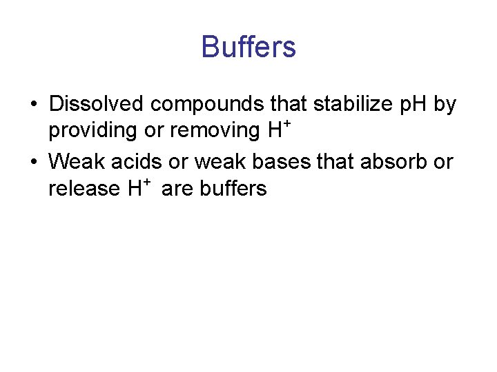 Buffers • Dissolved compounds that stabilize p. H by providing or removing H+ •