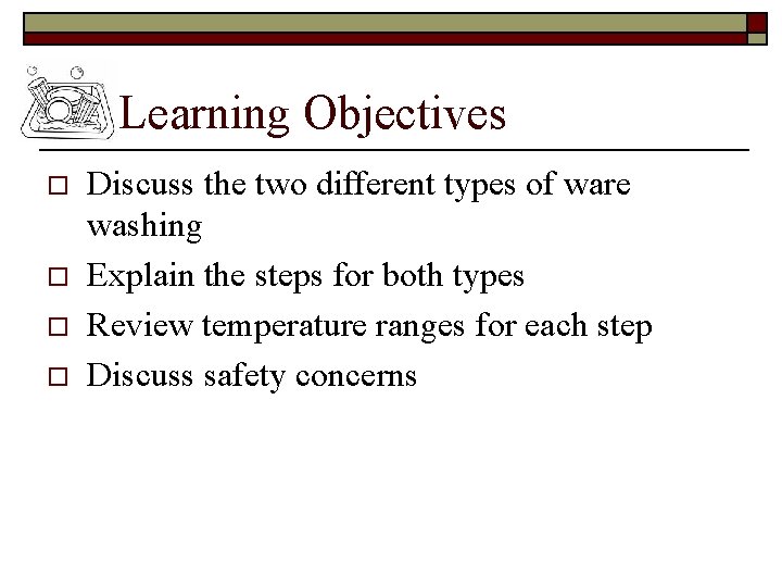 Learning Objectives o o Discuss the two different types of ware washing Explain the