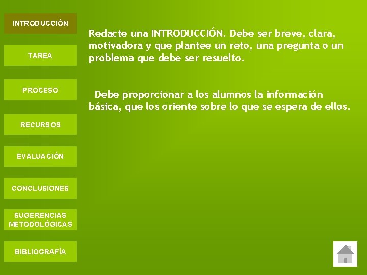 INTRODUCCIÓN TAREA PROCESO RECURSOS EVALUACIÓN CONCLUSIONES SUGERENCIAS METODOLÓGICAS BIBLIOGRAFÍA Redacte una INTRODUCCIÓN. Debe ser