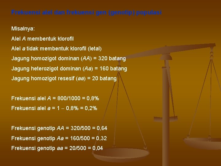 Frekuensi alel dan frekuensi gen (genotip) populasi Misalnya: Alel A membentuk klorofil Alel a