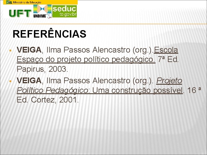 REFERÊNCIAS § § VEIGA, Ilma Passos Alencastro (org. ). Escola Espaço do projeto político