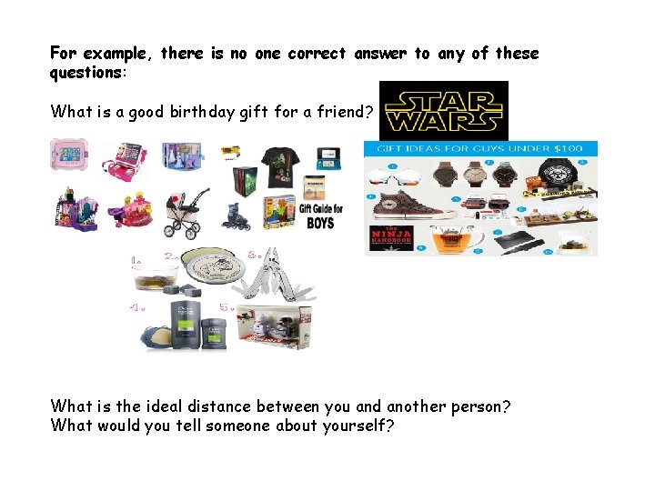 For example, there is no one correct answer to any of these questions: What