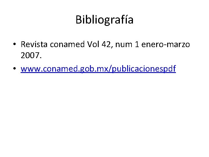 Bibliografía • Revista conamed Vol 42, num 1 enero-marzo 2007. • www. conamed. gob.