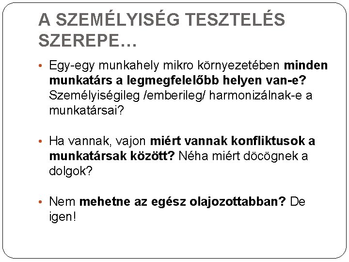 A SZEMÉLYISÉG TESZTELÉS SZEREPE… • Egy-egy munkahely mikro környezetében minden munkatárs a legmegfelelőbb helyen