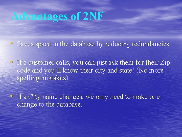 Advantages of 2 NF • Saves space in the database by reducing redundancies. •