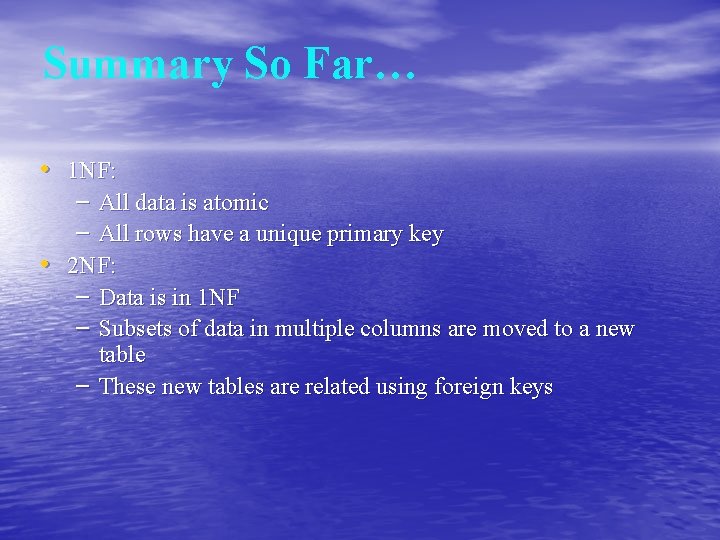 Summary So Far… • 1 NF: – All data is atomic – All rows