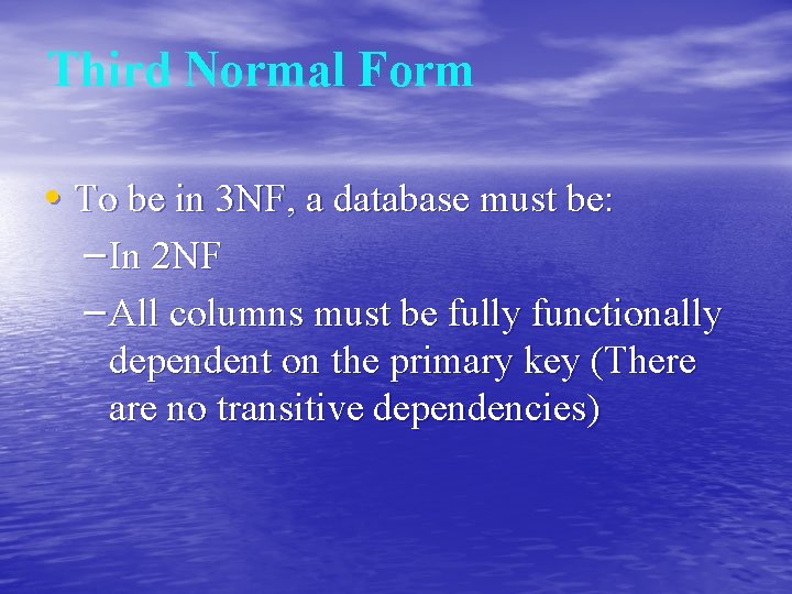 Third Normal Form • To be in 3 NF, a database must be: –