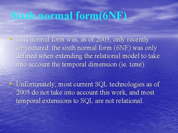 Sixth normal form(6 NF) • This normal form was, as of 2005, only recently