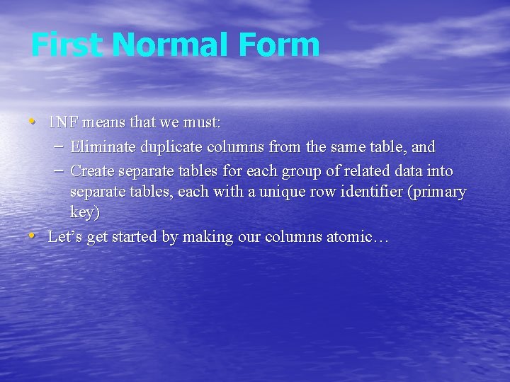 First Normal Form • 1 NF means that we must: – Eliminate duplicate columns