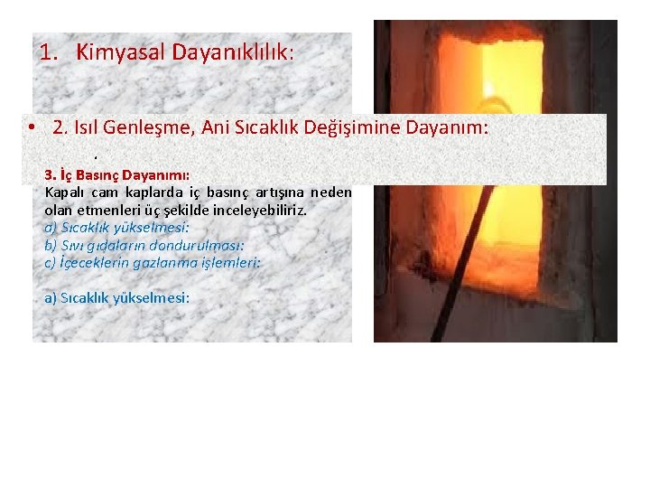 1. Kimyasal Dayanıklılık: • 2. Isıl Genleşme, Ani Sıcaklık Değişimine Dayanım: . 3. İç