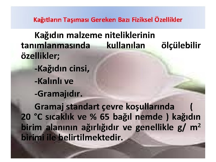 Kağıtların Taşıması Gereken Bazı Fiziksel Özellikler Kağıdın malzeme niteliklerinin tanımlanmasında kullanılan ölçülebilir özellikler; -Kağıdın