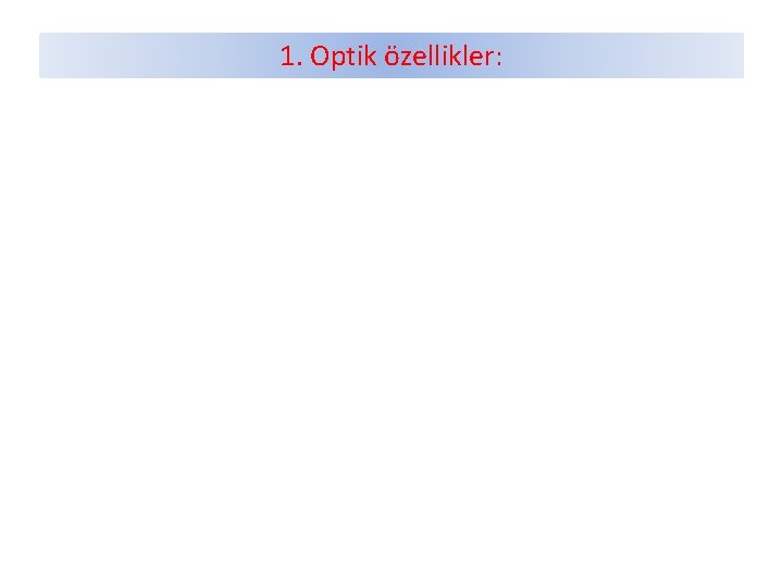 1. Optik özellikler: 