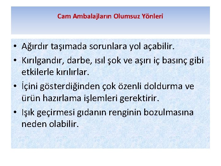 Cam Ambalajların Olumsuz Yönleri • Ağırdır taşımada sorunlara yol açabilir. • Kırılgandır, darbe, ısıl