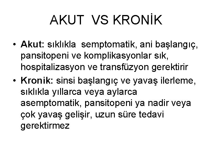 AKUT VS KRONİK • Akut: sıklıkla semptomatik, ani başlangıç, pansitopeni ve komplikasyonlar sık, hospitalizasyon