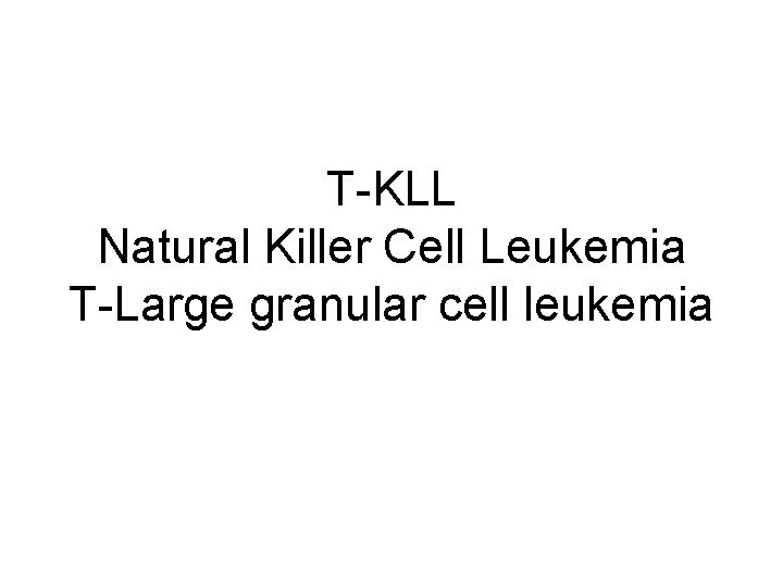 T-KLL Natural Killer Cell Leukemia T-Large granular cell leukemia 