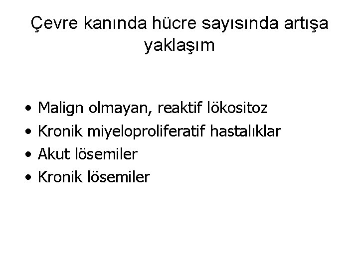 Çevre kanında hücre sayısında artışa yaklaşım • • Malign olmayan, reaktif lökositoz Kronik miyeloproliferatif