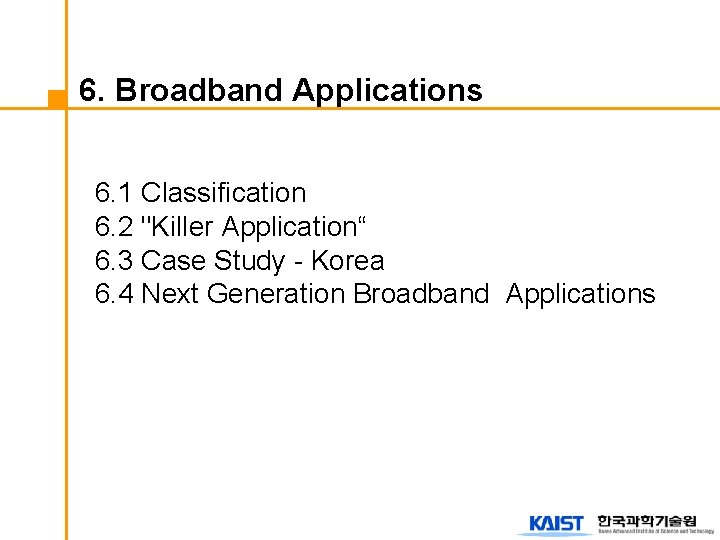 6. Broadband Applications 6. 1 Classification 6. 2 "Killer Application“ 6. 3 Case Study