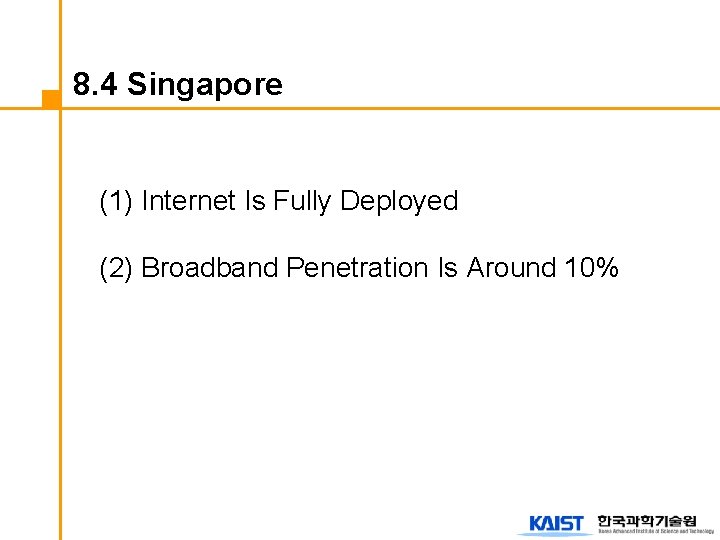 8. 4 Singapore (1) Internet Is Fully Deployed (2) Broadband Penetration Is Around 10%