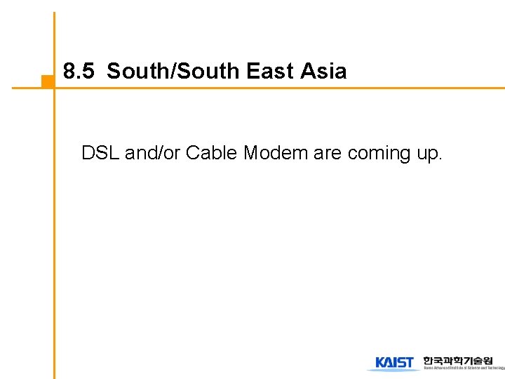 8. 5 South/South East Asia DSL and/or Cable Modem are coming up. 