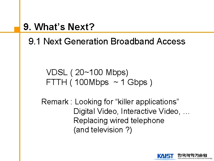 9. What’s Next? 9. 1 Next Generation Broadband Access VDSL ( 20~100 Mbps) FTTH