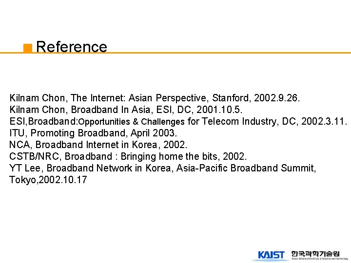 Reference Kilnam Chon, The Internet: Asian Perspective, Stanford, 2002. 9. 26. Kilnam Chon, Broadband