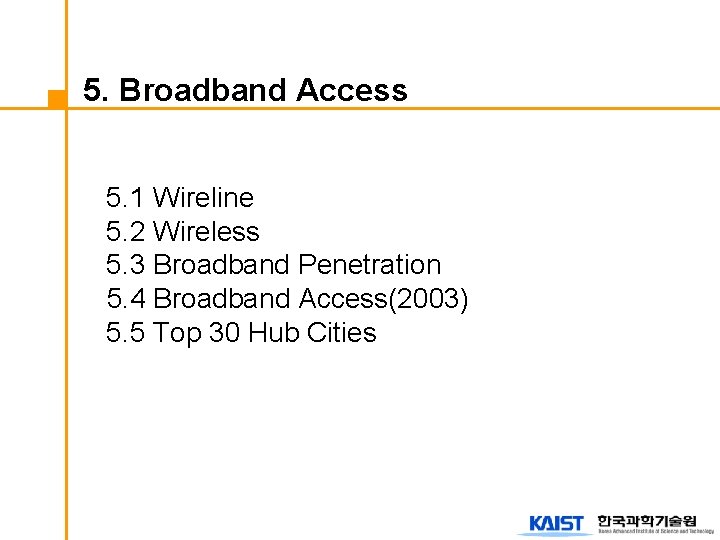 5. Broadband Access 5. 1 Wireline 5. 2 Wireless 5. 3 Broadband Penetration 5.