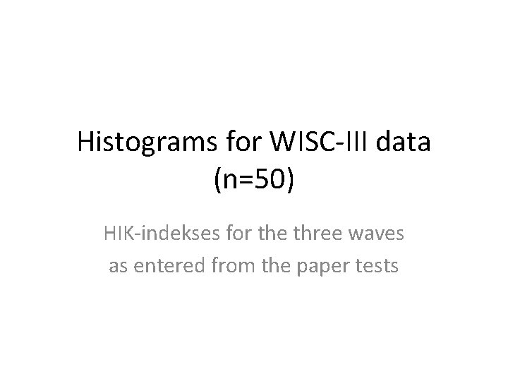 Histograms for WISC-III data (n=50) HIK-indekses for the three waves as entered from the