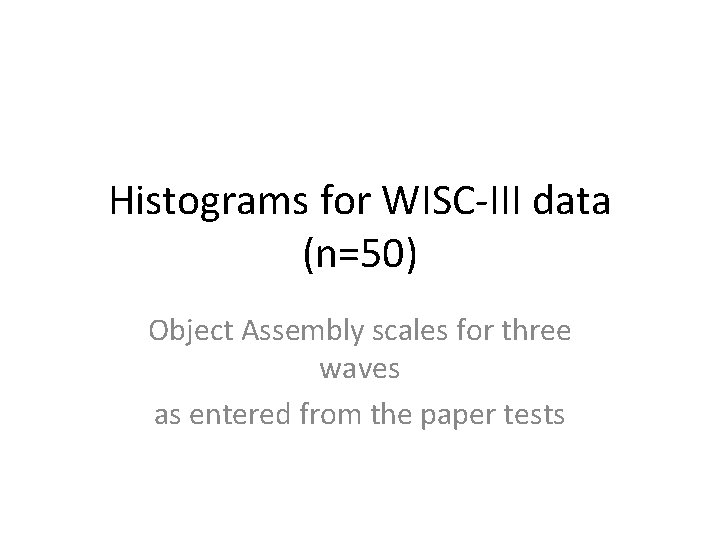 Histograms for WISC-III data (n=50) Object Assembly scales for three waves as entered from