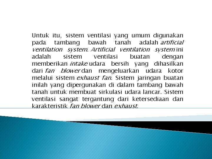 Untuk itu, sistem ventilasi yang umum digunakan pada tambang bawah tanah adalah artificial ventilation