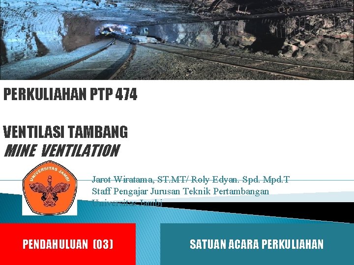 PERKULIAHAN PTP 474 VENTILASI TAMBANG MINE VENTILATION Jarot Wiratama, ST. MT/ Roly Edyan. Spd.